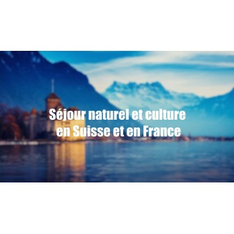 Séjour naturel et culture en Suisse et en France